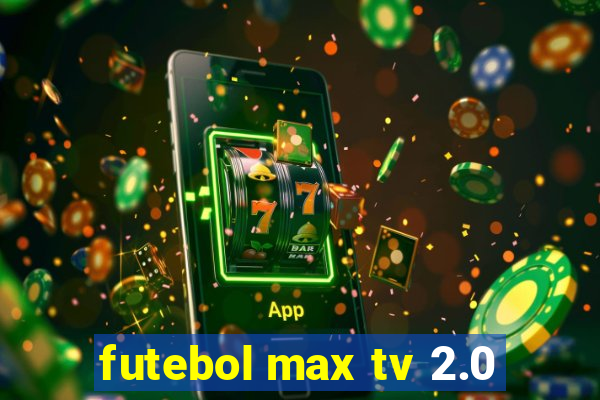 futebol max tv 2.0